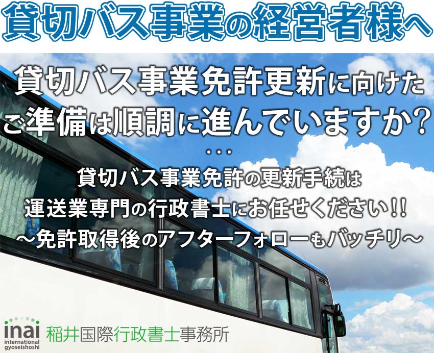 貸切バス事業の経営者様へ　貸切バス事業免許更新に向けたご準備は順調に進んでいますか？　貸切バス事業免許の更新手続は運送業専門の行政書士にお任せください！！　～免許取得後のアフターフォローもバッチリ～